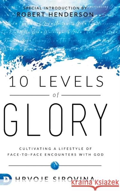 10 Levels of Glory: Cultivating a Lifestyle of Face-to-Face Encounters with God Hrvoje Sirovina, Robert Henderson 9780768455663 Destiny Image Incorporated - książka