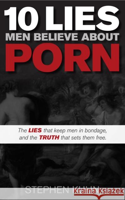 10 Lies Men Believe about Porn Stephen Kuhn 9781630470302 Morgan James Publishing - książka