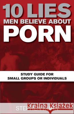 10 Lies Men Believe about Porn Study Guide for Small Groups or Individuals Stephen Kuhn 9781495988714 Createspace - książka