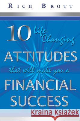 10 Life-Changing Attitudes That Will Make You a Financial Success! Rich Brott 9781601850218 ABC Book Publishing - książka