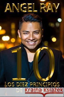 10: Los Diez Principios De Mi Padre Ray, Angel 9781722603564 Createspace Independent Publishing Platform - książka