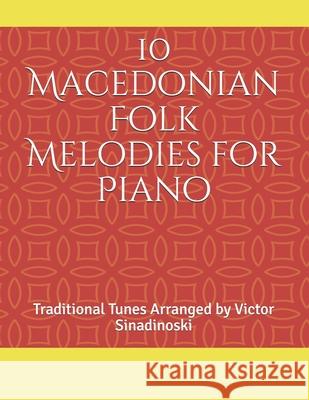 10 Macedonian Folk Melodies for Piano: Traditional Tunes Arranged by Victor Sinadinoski Victor Sinadinoski 9781690135289 Independently Published - książka