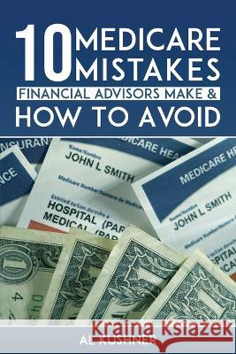 10 Medicare Mistakes Financial Advisors Make and How to Avoid Them Kushner 9781632273321 Scr Media Inc - książka