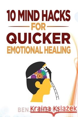 10 Mind Hacks for Quicker Emotional Healing Benjy Sherer 9781777610227 Benjamin Sherer - książka