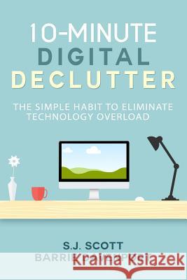 10-Minute Digital Declutter: The Simple Habit to Eliminate Technology Overload S. J. Scott Barrie Davenport 9781519555656 Createspace Independent Publishing Platform - książka