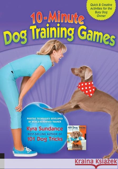 10-Minute Dog Training Games: Quick & Creative Activities for the Busy Dog Owner Kyra Sundance 9781592537303 Quarry Books - książka