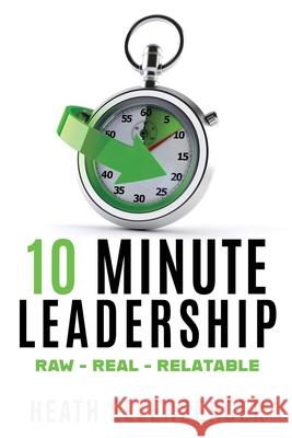 10 Minute Leadership: Raw*Real*Relatable Heath Ellenberger 9781662810480 Xulon Press - książka