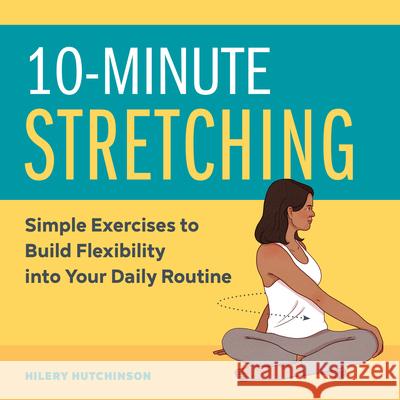 10-Minute Stretching: Simple Exercises to Build Flexibility Into Your Daily Routine Hilery Hutchinson 9781647397388 Rockridge Press - książka