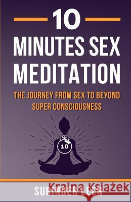 10 Minutes Sex Meditation: The Journey from Sex to Beyond Super Consciousness Surinder Leen 9781985303379 Createspace Independent Publishing Platform - książka