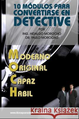 10 modulos para convertirse en Detective Moch: Como ser Detective Manuel Hidalgo Chalco Paulo Cesar Morocho 9781502385574 Createspace Independent Publishing Platform - książka