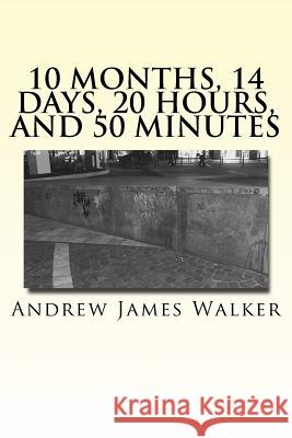 10 months, 14 days, 20 hours, and 50 minutes Andrew J. Walker 9781546676416 Createspace Independent Publishing Platform - książka