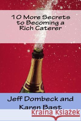 10 More Secrets to Becoming a Rich Caterer Jeff Dombeck Karen Bast 9781518680960 Createspace - książka