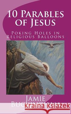 10 Parables of Jesus: Poking Holes in Religious Balloons Jamie Buckingham 9781503147706 Createspace - książka