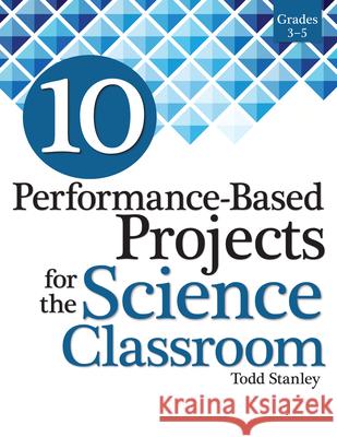 10 Performance-Based Projects for the Science Classroom: Grades 3-5 Todd Stanley 9781618215826 Prufrock Press - książka