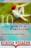 10 Principles for Spiritual Parenting: Nurturing Your Child's Soul Mimi Doe Marsha Walch Marsha Walch 9780060952419 HarperCollins Publishers