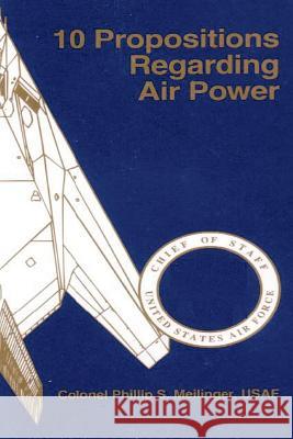 10 Propositions Regarding Air Power School of Advanced Airpower Studies      U. S. Air Force 9781507732168 Createspace - książka