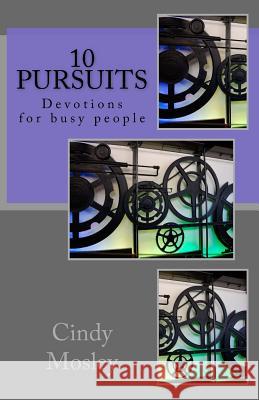 10 Pursuits: Devotions for busy people Mosley, Cindy 9781540550682 Createspace Independent Publishing Platform - książka