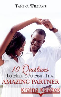 10 Questions to Help You Find That Amazing Partner Tameka a. Williams 9781540760654 Createspace Independent Publishing Platform - książka