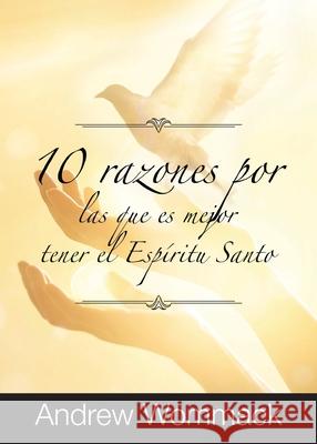 10 Razones Por Las Que es Mejor Tener el Esp?ritu Santo Andrew Wommack 9781595487780 Andrew Wommack Ministries, Incorporated - książka