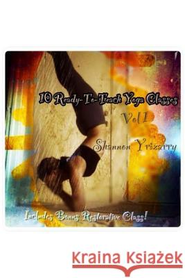 10 Ready-To-Teach Yoga Classes: 10 Power Yoga Classes Plus a Bonus Restorative Class Shannon Yrizarry 9781500512248 Createspace - książka