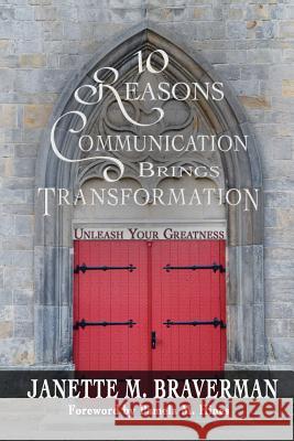 10 Reasons Communication Brings Transformation: Unleash Your Greatness Janette Braverman 9781595985484 Henschelhaus Publishing, Inc. - książka