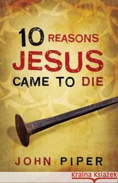 10 Reasons Jesus Came to Die (Pack of 25) John Piper 9781682160022 Crossway Books - książka