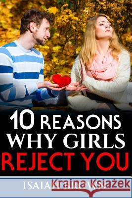 10 Reasons Why Girls Reject You Isaiah Brown 9781731123602 Independently Published - książka