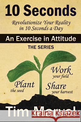 10 Seconds An Exercise in Attitude: Second Edition Marvel, Tim J. 9781530758388 Createspace Independent Publishing Platform - książka