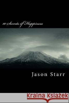 10 Secrets of Happiness: A 40 Day Plan to Achieve Total Bliss MR Jason Michael Starr 9781494434762 Createspace - książka