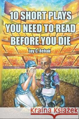 10 Short Plays You Need to Read Before You Die Jay Carl Rehak 9781090206817 Independently Published - książka