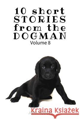 10 Short STORIES from the DOGMAN Vol. 8 Hodges, John 9781544232386 Createspace Independent Publishing Platform - książka