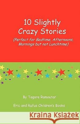 10 Slightly Crazy Stories: (Perfect for Bedtime, Afternoons, Mornings But Not Lunchtime) Tagore Ramoutar 9781907837197 Longshot Ventures Ltd - książka