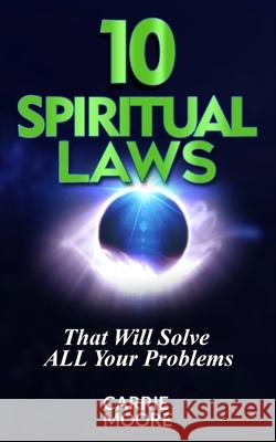 10 Spiritual Laws: That will Solve ALL Your problems Carrie Moore 9781690132004 Independently Published - książka