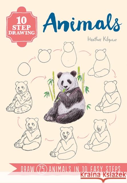 10 Step Drawing: Animals: Draw 75 Animals in 10 Easy Steps Heather Kilgour 9781782216605 Ten-Step Drawing - książka