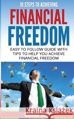 10 Steps To Achieving Financial Freedom: Easy To Follow Guide With Tips To Help you Achieve Financial Freedom Dangel, Giovanni 9781537053561 Createspace Independent Publishing Platform - książka