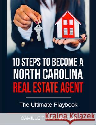 10 Steps to Become a North Carolina Real Estate Agent: The Ultimate Playbook Washington, Camille 9781716462573 Lulu.com - książka