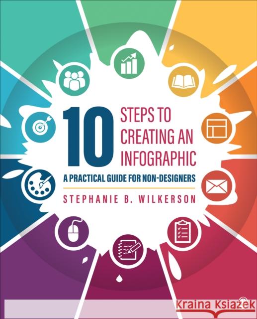 10 Steps to Creating an Infographic: A Practical Guide for Non-Designers Wilkerson, Stephanie B. 9781071817308 SAGE Publications Inc - książka