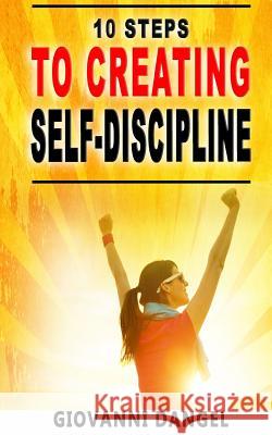 10 Steps To Creating Self-Discipline Dangel, Giovanni 9781539458364 Createspace Independent Publishing Platform - książka