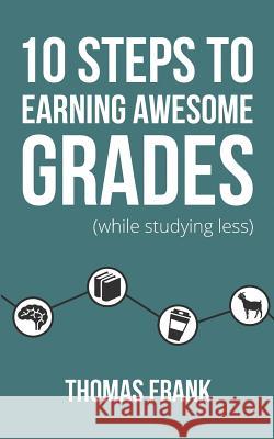 10 Steps to Earning Awesome Grades (While Studying Less) Thomas Frank 9781517004446 Createspace - książka