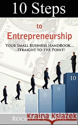 10 Steps to Entrepreneurship: Your Small Business Handbook...Straight to the Point! Rochelle L. Smith Rlsmith Designs 9781451539509 Createspace - książka