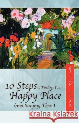 10 Steps to Finding Your Happy Place (and Staying There) Galen Pearl 9780985846206 Still Creek Press - książka