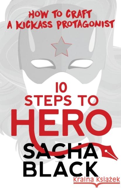 10 Steps To Hero: How To Craft A Kickass Protagonist Sacha Black 9781999722548 Sacha Black Ltd - książka