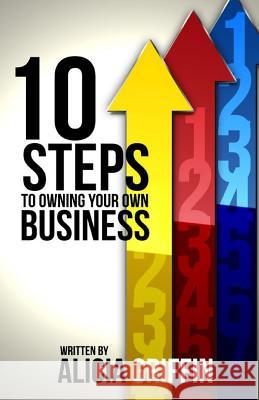 10 Steps to Owning Your Own Business Mrs Alicia Griffin 9780989329545 Alicia Productions, Incorporated - książka