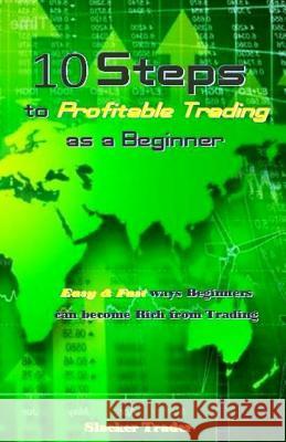 10 Steps to Profitable Trading as a Beginner: Easy & Fast Ways Beginners Can Become Rich from Trading Slacker Trader 9781983836466 Createspace Independent Publishing Platform - książka