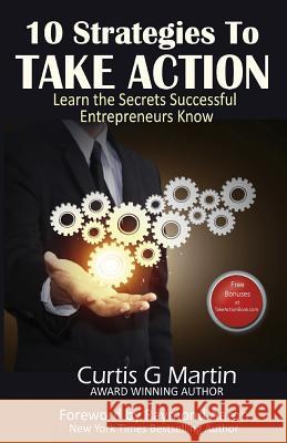 10 Strategies to Take Action: Learn the Secrets Successful Entrepreneurs Know Curtis G. Martin Raymond Aaron 9781723355011 Createspace Independent Publishing Platform - książka