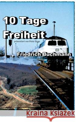 10 Tage Freiheit: präsentiert von Peter Boge Buchmann, Friedrich 9783754330890 Books on Demand - książka