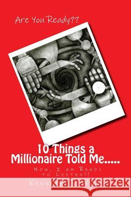 10 Things a Millionaire Told Me.....: Now I am Ready to Listen!! Kenneth J. Wynn 9781514768891 Createspace Independent Publishing Platform - książka