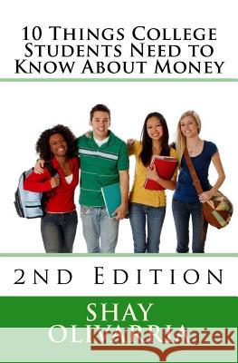 10 Things College Students Need to Know About Money: 2nd Edition Olivarria, Shay 9781533108036 Createspace Independent Publishing Platform - książka