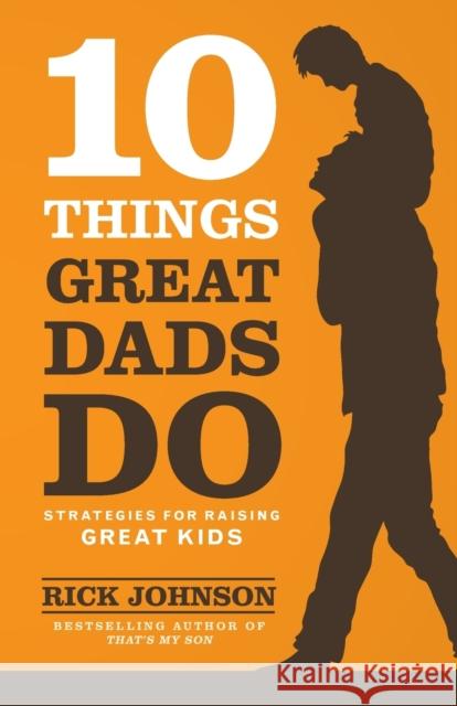 10 Things Great Dads Do Strategies for Raising Gre at Kids R Johnson 9780800722357 Baker Publishing Group - książka