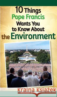 10 Things Pope Francis Wants You to Know about the Environment Michael Wright 9780764827105 Liguori Publications - książka